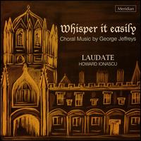 Whisper It Easily: Choral Music By George Jeffreys von Various Artists