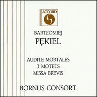 Bartlomiej Pekiel: Audite Mortales; 3 Motets; Missa Brevis von Bornus Consort