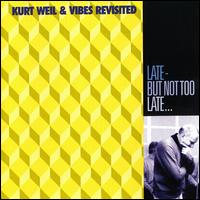 Kurt Weil & Vibes Revisited: Late But Not Too Late von Kurt Weil
