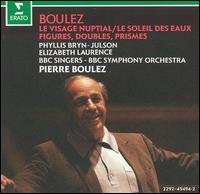 Boulez: Le Visage Nuptial; Le Soleil des Eaux; Figures, Doubles, Prismes von Pierre Boulez