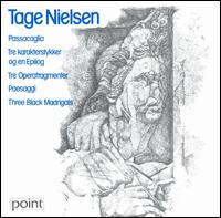Tage Nielsen: Passacaglia; Tre karakterstykker og en Epilog; Tre Operafragmenter; Paesaggi; Three Black Madrigals von Various Artists