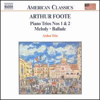 Arthur Foote: Piano Trios 1 & 2; Melody; Ballade von Arden Trio