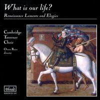 What Is Our Life? Renaissance Laments and Elegies von Cambridge Taverner Choir
