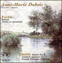 Gabriel Fauré: Ballade; Thème et variations; Chopin: Sonata No. 2; Andante spinato et Grande Polonaise brillante von Anne-Marie Dubois