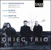 Shostakovich: Piano Trios Opp. 8 & 67; Ernest Bloch: Three Nocturnes; Frank Martin: Trio on Irish Folktunes von Grieg Trio