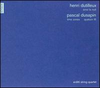 Henri Dutilleux: Ainsi la nuit; Pascal Dusapin: Time Zones; Quatuor III von Arditti String Quartet
