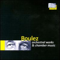 Boulez: Orchestral Works & Chamber Music von Pierre Boulez