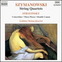 Karol Szymanowski: String Quartets; Stravinski: Concertino; Three Pieces; Double Canon von Goldner String Quartet