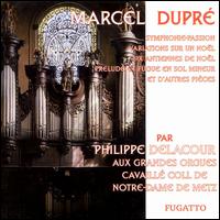 Marcel Dupré: Symphonie-Passion; Variations sur un Noël; Six Antiennes de Noël; Prelude & Fugue en Sol Mineur von Philippe Delacour