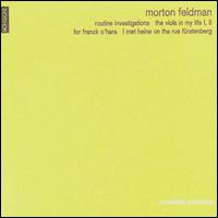 Morton Feldman: Routine Investigations; The Viola in my Life I & II; For Frank O'Hara von Ensemble Recherche