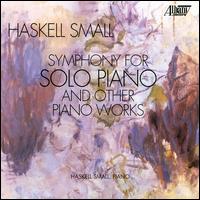 Haskell Small: Symphony for Solo Piano & Other Works von Haskell Small
