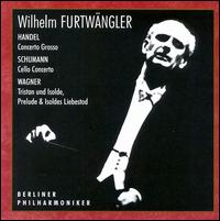 Handel: Concerto Grosso; Schumann: Cello Concerto; Wagner: Tristan & Isolda: Prelude & Isoldes Liebestod von Wilhelm Furtwängler