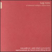 Luigi Nono: La Lontananza Nostalgica Utopica Futura von Irvine Arditti