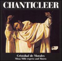 Cristóbal de Morales: Missa Mille Regretz and Motets von Chanticleer
