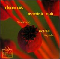 Bohuslav Martinu, Josef Suk: Piano Quartets; Dvorák: Bagatelles von Domus Ensemble
