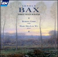 Bax: Three Violin Sonatas von Robert Gibbs