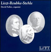 Liszt, Reubke, Stehle: Organ Works von David Fuller