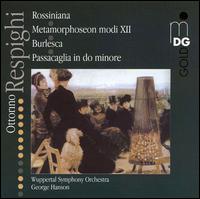 Ottorino Respighi: Rossiniana; Metamorphosen modi XII; Burlesca; Passacaglia in do minore von George Hanson