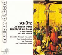 Schütz: Die sieben Worte Jesu Christi am Kreuz von Ensemble Clément Janequin