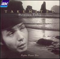 Toru Takemitsu: Between Tides and Other Chamber Music von Fujita Piano Trio