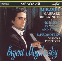 Ravel: Gaspard de la Nuit; Liszt: Fantasia and Fugue; Prokofiev: Visions Fugitives von Eugene Mogilevsky