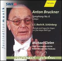 Bruckner: Symphony No. 6; Bach/Schönberg: Prelude and Fugue in E flat major von Michael Gielen