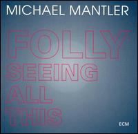 Michael Mantler: Folly Seeing All This von Michael Mantler