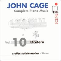 John Cage: Complete Piano Music, Vol. 10, "Etcetera" von Steffen Schleiermacher