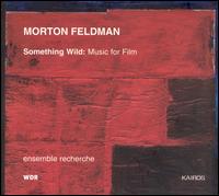 Morton Feldman: Something Wild (Music for Film) von Ensemble Recherche