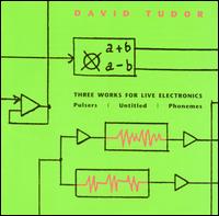 Three Works for Live Electronics: Pulsers/Untitled /Phonemes von David Tudor
