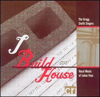 I Build an House: Vocal Music of Lukas Foss von Gregg Smith Singers