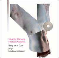 Gigantic Dancing Human Machine: Bang on a Can Plays Louis Andriessen von Bang On A Can