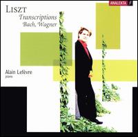 Liszt: Bach & Wagner Transcriptions von Alain Lefèvre