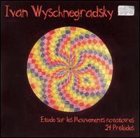 Ivan Wyschnegradsky: Etude sur les Mouvements rotatoires, 24 Préludes von Various Artists