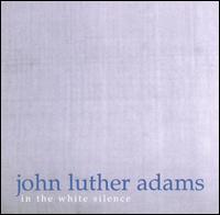 John Luther Adams: In The White Silence von John Luther Adams