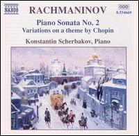 Rachamaninov: Piano Sonata No. 2; Variations on a theme by Chopin von Konstantin Scherbakov