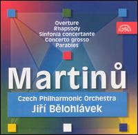 Martinu: Overture; Rhapsody; Sinfonia concertante; Concerto grosso; Parables von Jirí Belohlávek