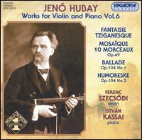 Jeno Hubay: Works for Violin and Piano, Vol. 6 von Ferenc Szecsodi