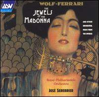 Wolf-Ferrari: The Jewels of the Madonna von José Serebrier