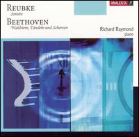 Reubke: Sonata; Beethoven: Waldstein, Tändeln und Scherzen von Richard Raymond