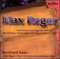 Max Reger: Variationen und Fugue, Op. 73; Introduktion, Passacaglia und Fuge, Op. 127 von Bernard Haas