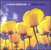 Pierick Houdy: La Messe Québécoise von Ensemble Vocal Claude Gosselin De Québec