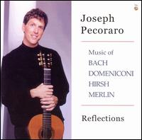 Reflections: Music of Bach, Domeniconi, Hirsh, Merlin von Joseph Pecoraro