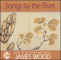 Songs by the River: Works for Percussion and Voices by James Wood von James Wood