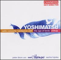 Yoshimatsu: Cello Concerto "Centaurus Unit"; The Age of Birds; Chikap von Sachio Fujioka