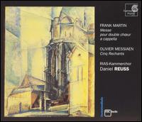Frank Martin: Messe; Olivier Messiaen: Cinq Rechants von Daniel Reuss