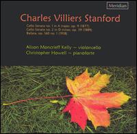 Charles Villiers Stanford: Cello Sonata No. 1; Cello Sonata No. 2; Ballata von Alison Kelly