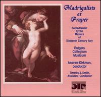 Madrigalists at Prayer: Sacred Music by the Masters of 16th Century Italy von Rutgers Unversity Collegium Musicum