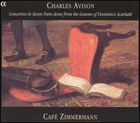 Charles Avison: Concertos in Seven Parts from the Lessons of Domenico Scarlatti von Café Zimmermann