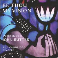 Be Thou My Vision: Sacred Music by John Rutter von The Cambridge Singers